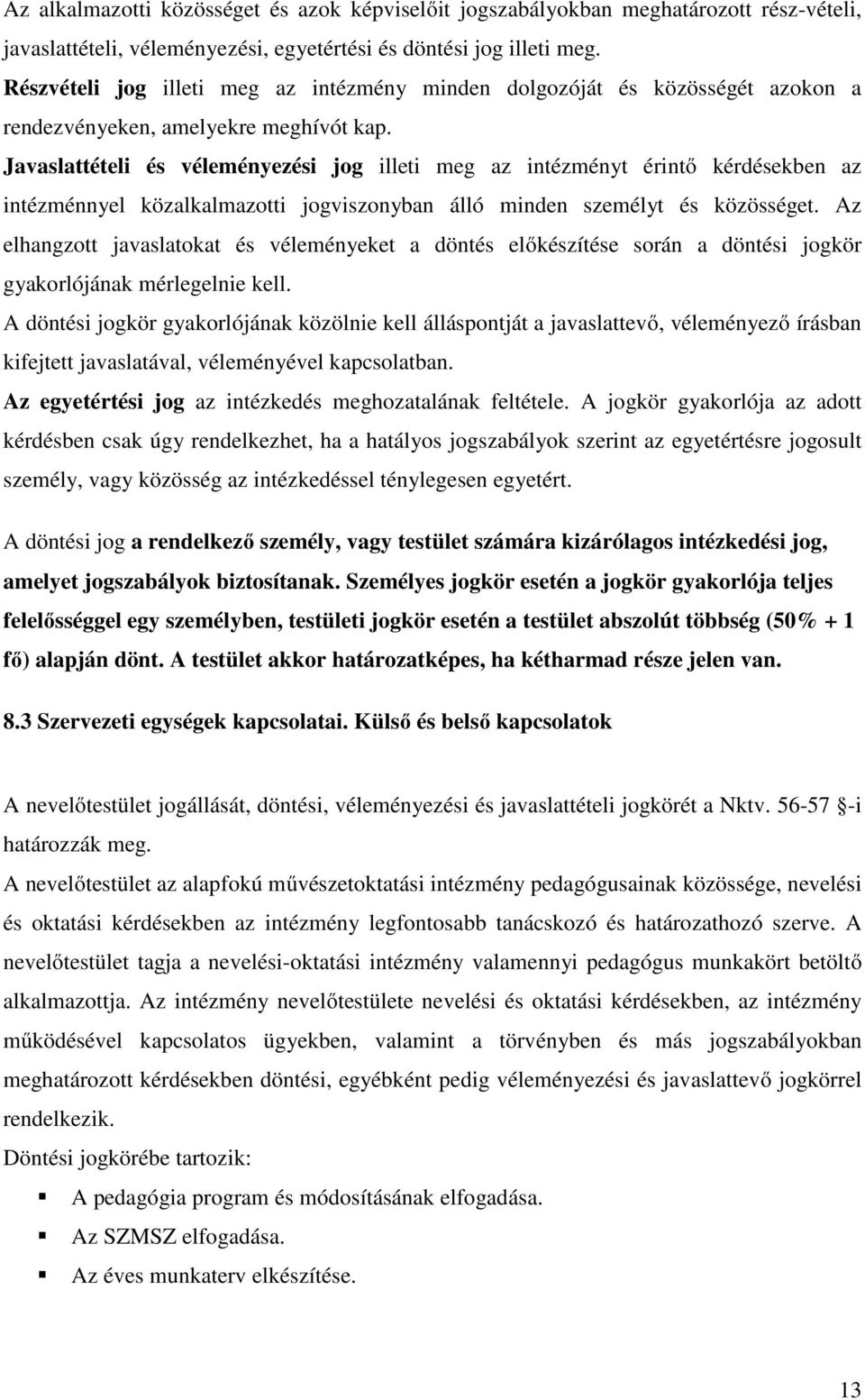 Javaslattételi és véleményezési jog illeti meg az intézményt érintő kérdésekben az intézménnyel közalkalmazotti jogviszonyban álló minden személyt és közösséget.