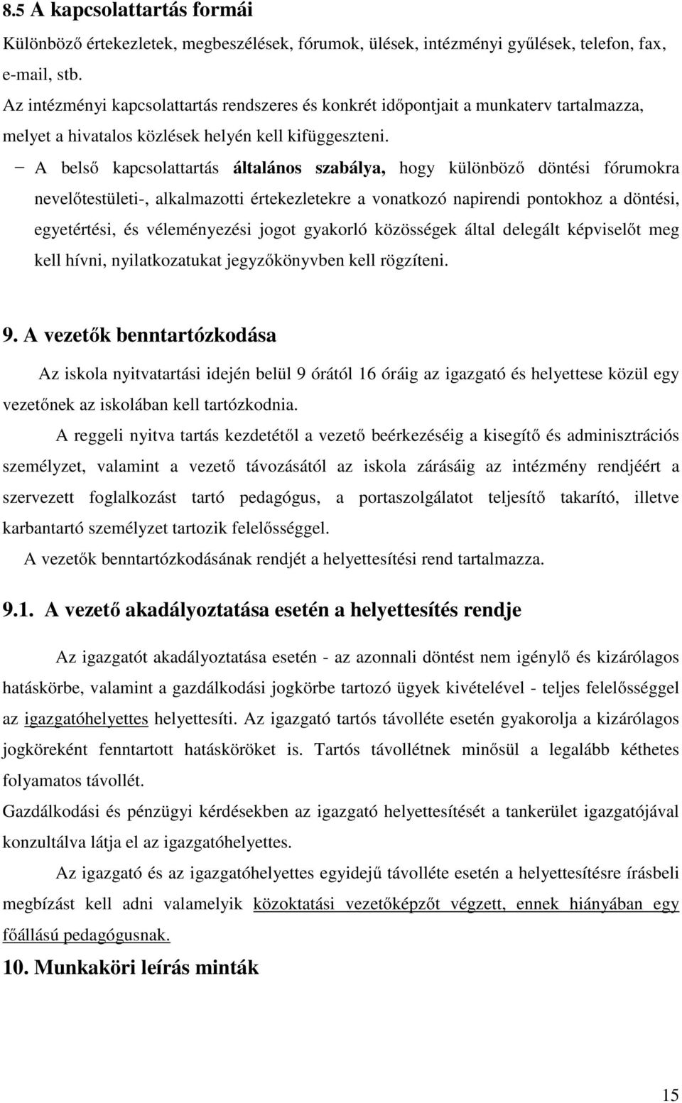 - A belső kapcsolattartás általános szabálya, hogy különböző döntési fórumokra nevelőtestületi-, alkalmazotti értekezletekre a vonatkozó napirendi pontokhoz a döntési, egyetértési, és véleményezési