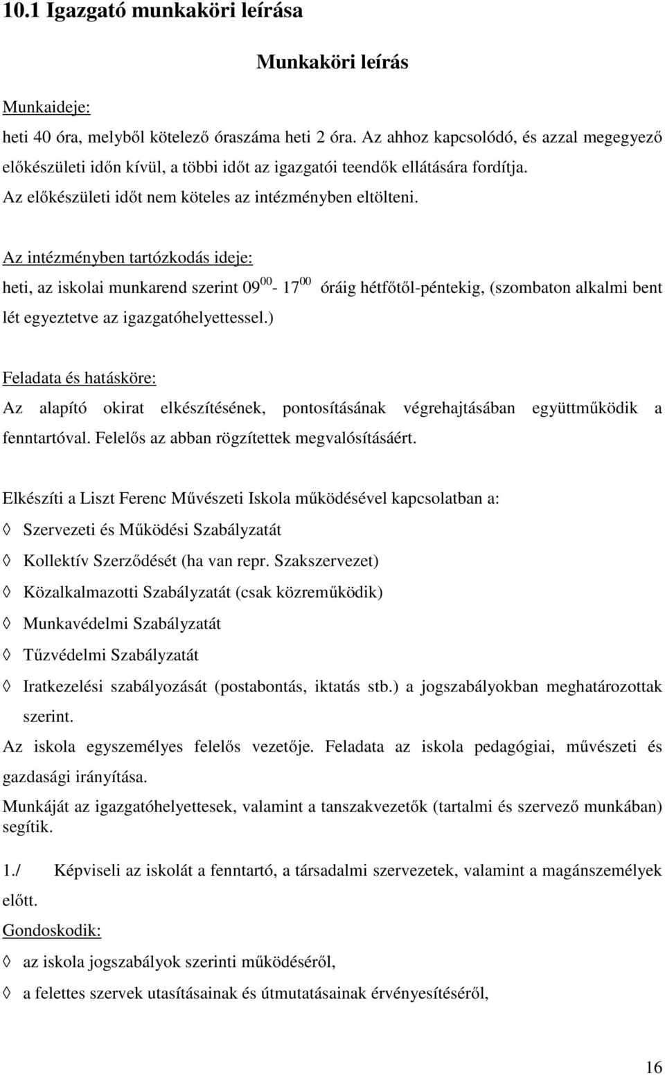 Az intézményben tartózkodás ideje: heti, az iskolai munkarend szerint 09 00-17 00 lét egyeztetve az igazgatóhelyettessel.