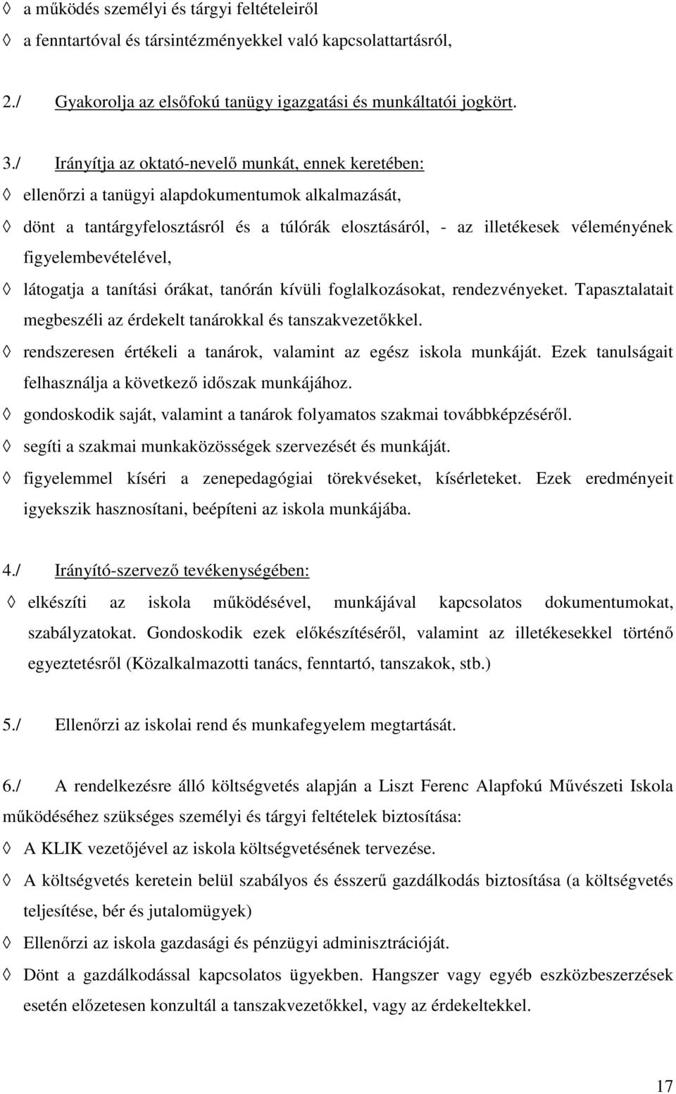 figyelembevételével, látogatja a tanítási órákat, tanórán kívüli foglalkozásokat, rendezvényeket. Tapasztalatait megbeszéli az érdekelt tanárokkal és tanszakvezetőkkel.