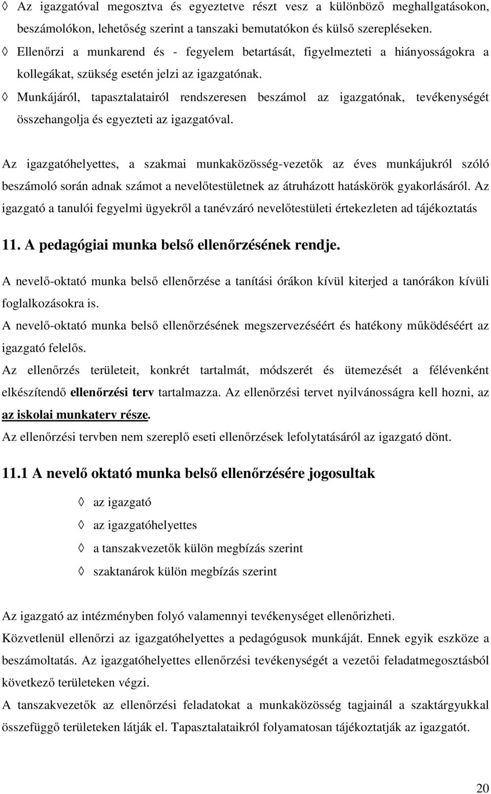 Munkájáról, tapasztalatairól rendszeresen beszámol az igazgatónak, tevékenységét összehangolja és egyezteti az igazgatóval.