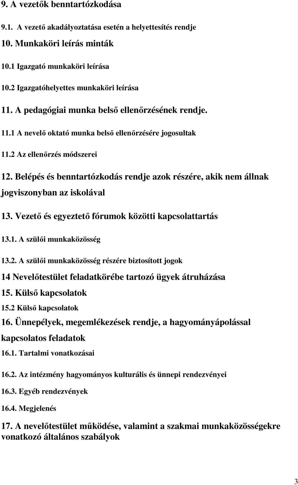 Belépés és benntartózkodás rendje azok részére, akik nem állnak jogviszonyban az iskolával 13. Vezető és egyeztető fórumok közötti kapcsolattartás 13.1. A szülői munkaközösség 13.2.