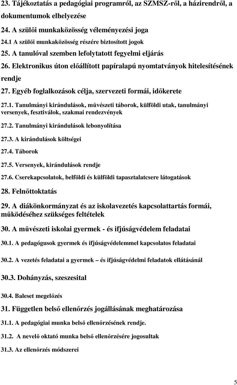 Egyéb foglalkozások célja, szervezeti formái, időkerete 27.1. Tanulmányi kirándulások, művészeti táborok, külföldi utak, tanulmányi versenyek, fesztiválok, szakmai rendezvények 27.2. Tanulmányi kirándulások lebonyolítása 27.