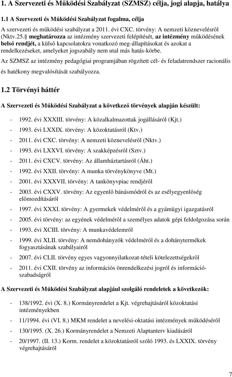 meghatározza az intézmény szervezeti felépítését, az intézmény működésének belső rendjét, a külső kapcsolatokra vonatkozó meg-állapításokat és azokat a rendelkezéseket, amelyeket jogszabály nem utal