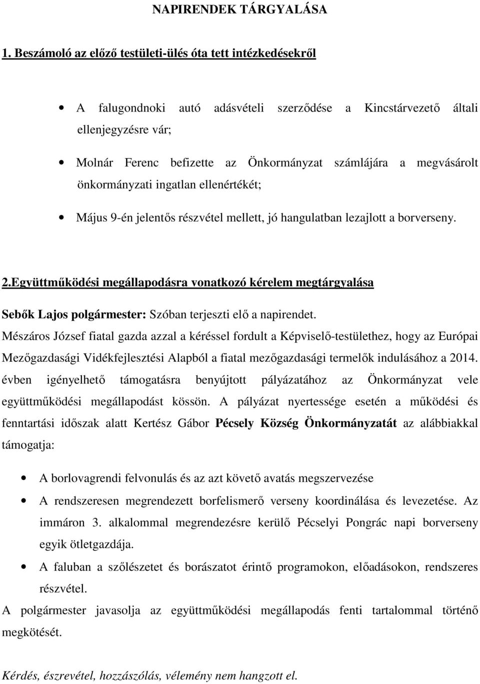 megvásárolt önkormányzati ingatlan ellenértékét; Május 9-én jelentős részvétel mellett, jó hangulatban lezajlott a borverseny. 2.