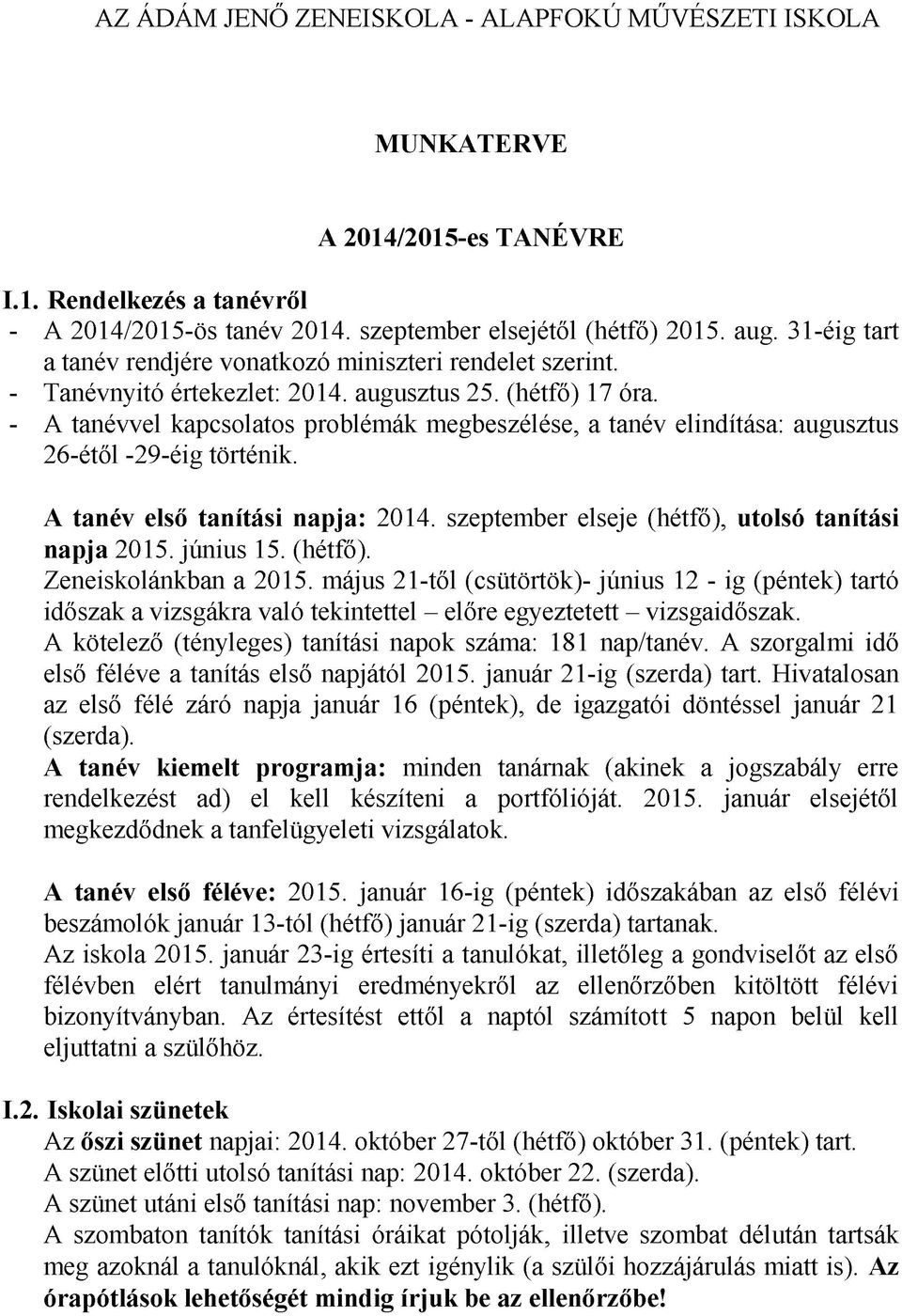 - A tanévvel kapcsolatos problémák megbeszélése, a tanév elindítása: augusztus 26-étől -29-éig történik. A tanév első tanítási napja: 2014. szeptember elseje (hétfő), utolsó tanítási napja 2015.