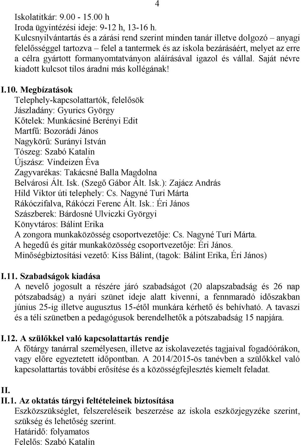 formanyomtatványon aláírásával igazol és vállal. Saját névre kiadott kulcsot tilos áradni más kollégának! 1.10.