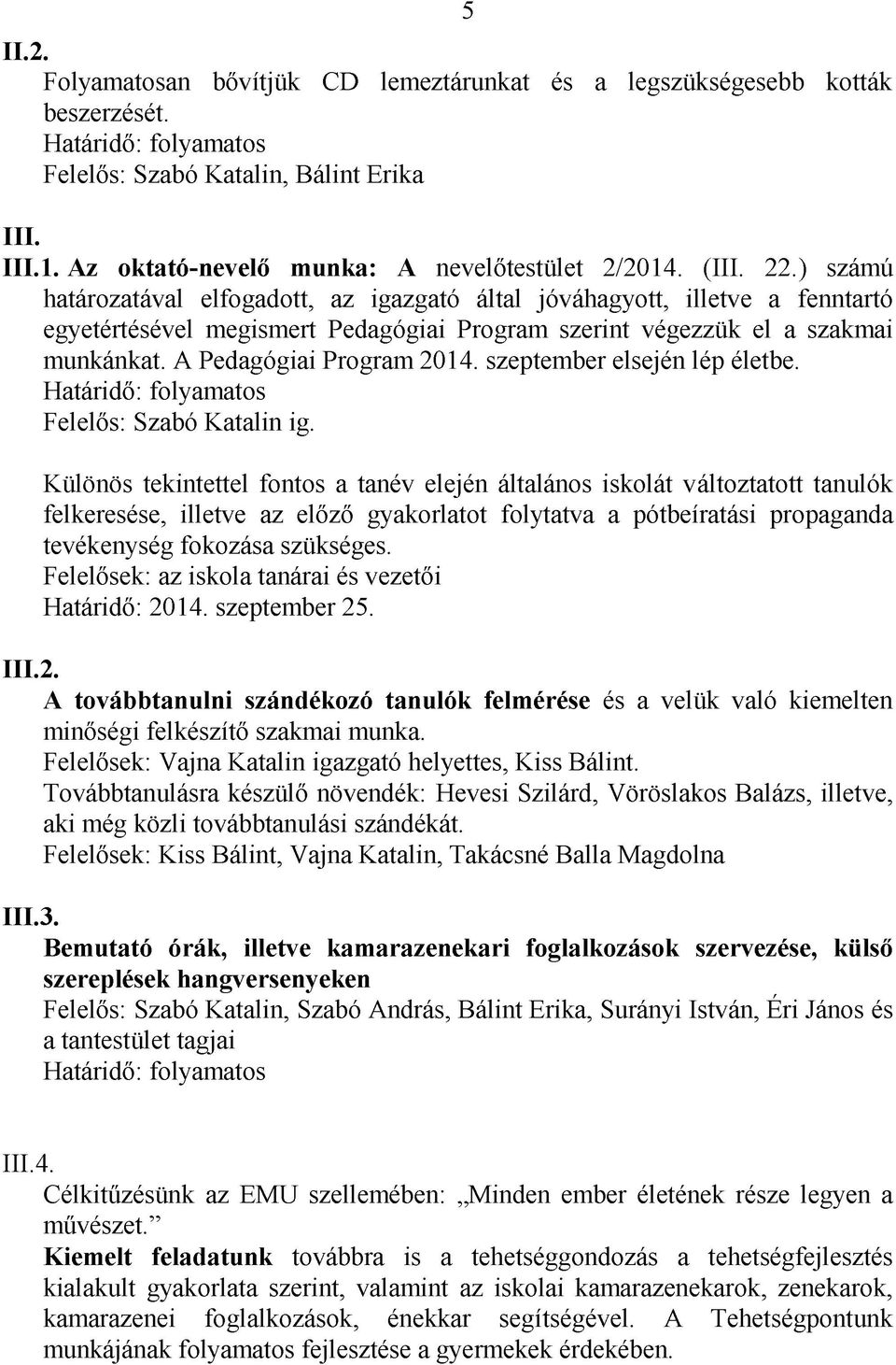 ) számú határozatával elfogadott, az igazgató által jóváhagyott, illetve a fenntartó egyetértésével megismert Pedagógiai Program szerint végezzük el a szakmai munkánkat. A Pedagógiai Program 2014.