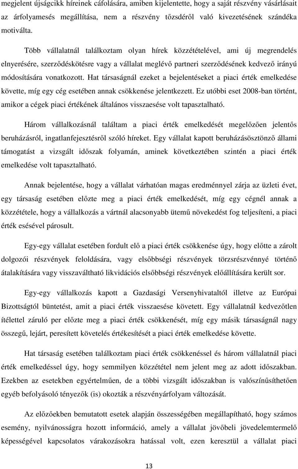 Hat társaságnál ezeket a bejelentéseket a piaci érték emelkedése követte, míg egy cég esetében annak csökkenése jelentkezett.