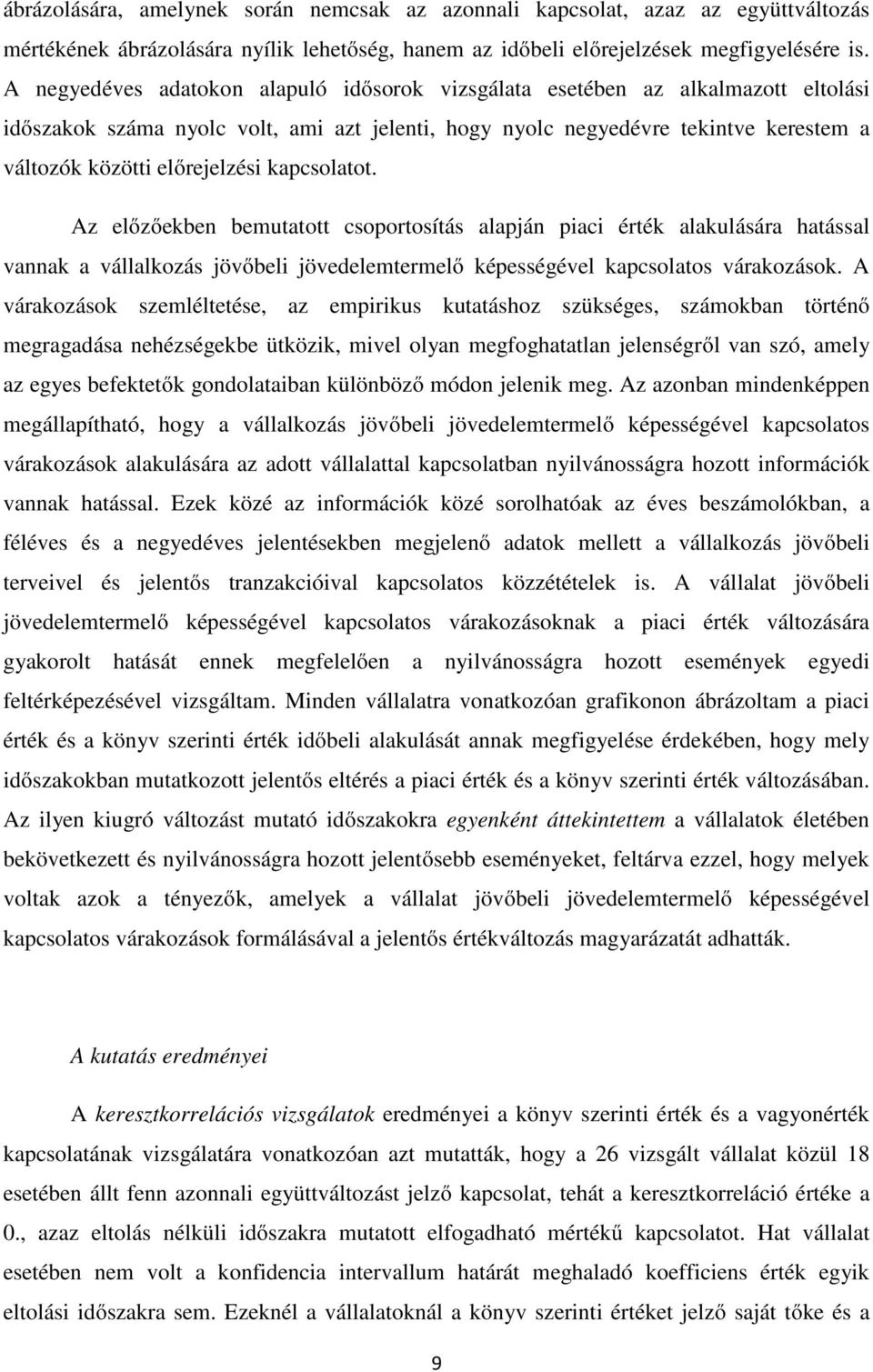 kapcsolatot. Az előzőekben bemutatott csoportosítás alapján piaci érték alakulására hatással vannak a vállalkozás jövőbeli jövedelemtermelő képességével kapcsolatos várakozások.