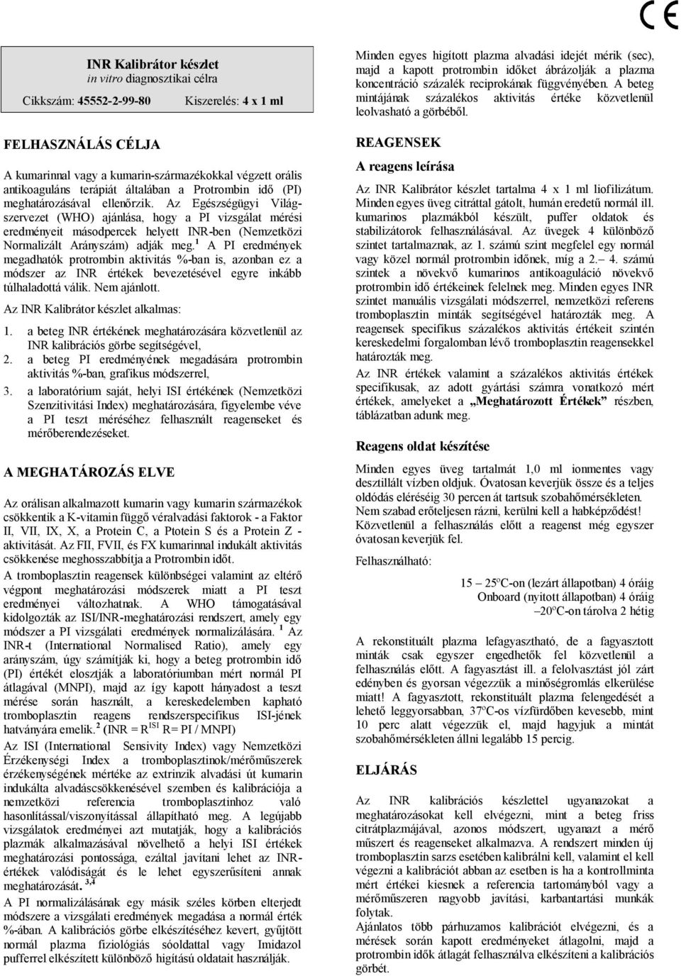 Az Egészségügyi Világszervezet (WHO) ajánlása, hogy a PI vizsgálat mérési eredményeit másodpercek helyett -ben (Nemzetközi Normalizált Arányszám) adják meg.