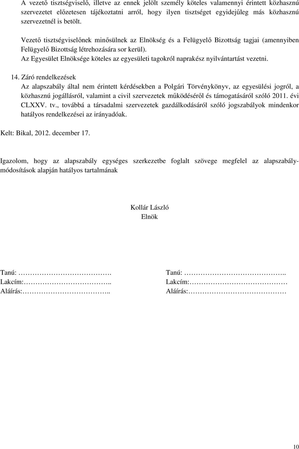 Az Egyesület Elnöksége köteles az egyesületi tagokról naprakész nyilvántartást vezetni. 14.