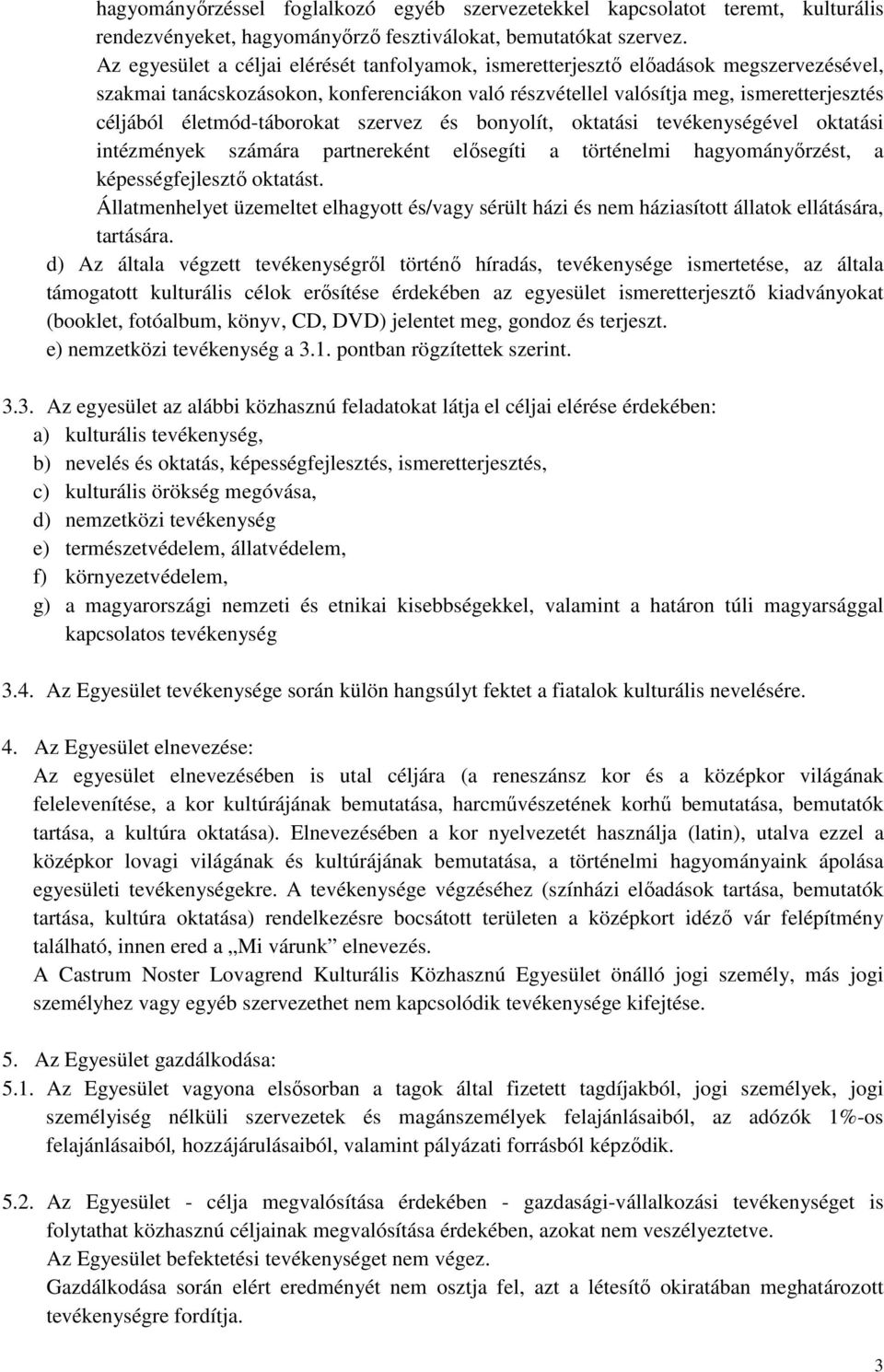 életmód-táborokat szervez és bonyolít, oktatási tevékenységével oktatási intézmények számára partnereként elısegíti a történelmi hagyományırzést, a képességfejlesztı oktatást.