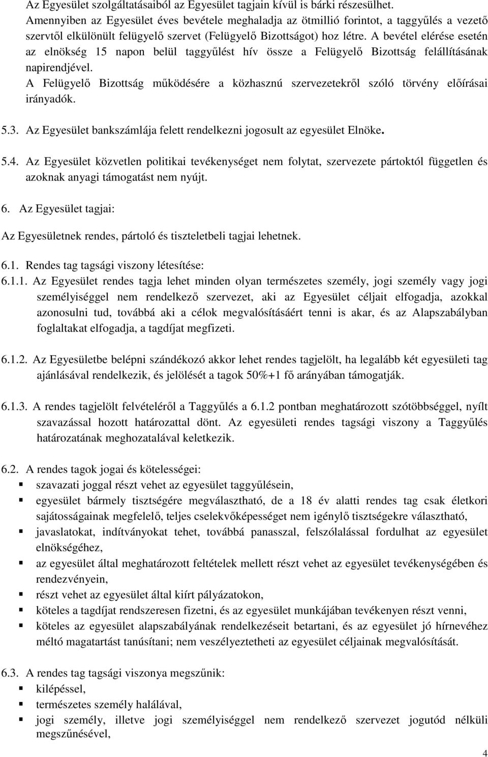 A bevétel elérése esetén az elnökség 15 napon belül taggyőlést hív össze a Felügyelı Bizottság felállításának napirendjével.