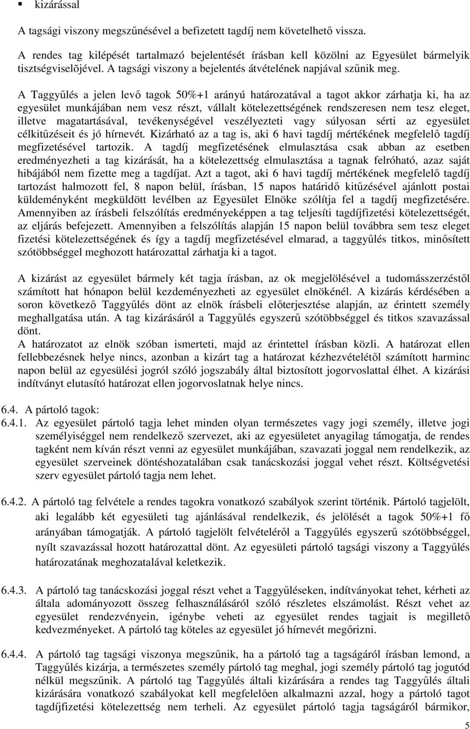 A Taggyőlés a jelen levı tagok 50%+1 arányú határozatával a tagot akkor zárhatja ki, ha az egyesület munkájában nem vesz részt, vállalt kötelezettségének rendszeresen nem tesz eleget, illetve