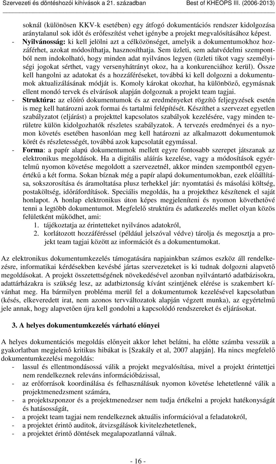 Sem üzleti, sem adatvédelmi szempontból nem indokolható, hogy minden adat nyilvános legyen (üzleti tikot vagy személyiségi jogokat sérthet, vagy versenyhátrányt okoz, ha a konkurenciához kerül).