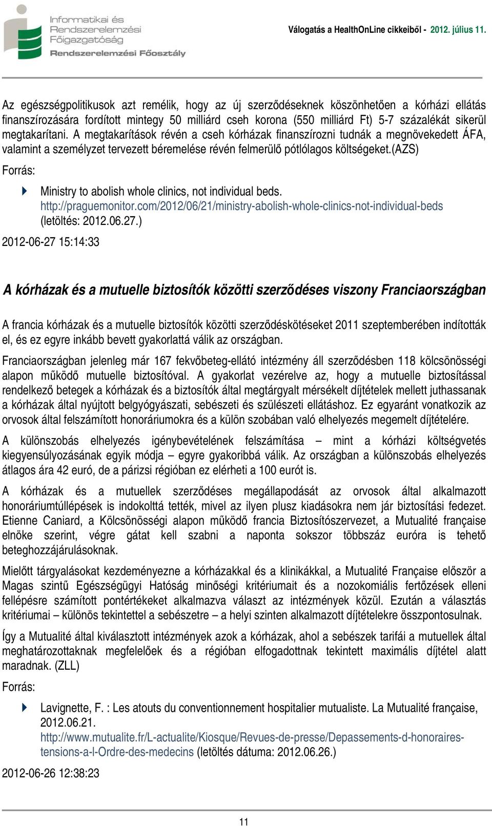 (azs) Forrás: Ministry to abolish whole clinics, not individual beds. http://praguemonitor.com/2012/06/21/ministry-abolish-whole-clinics-not-individual-beds (letöltés: 2012.06.27.