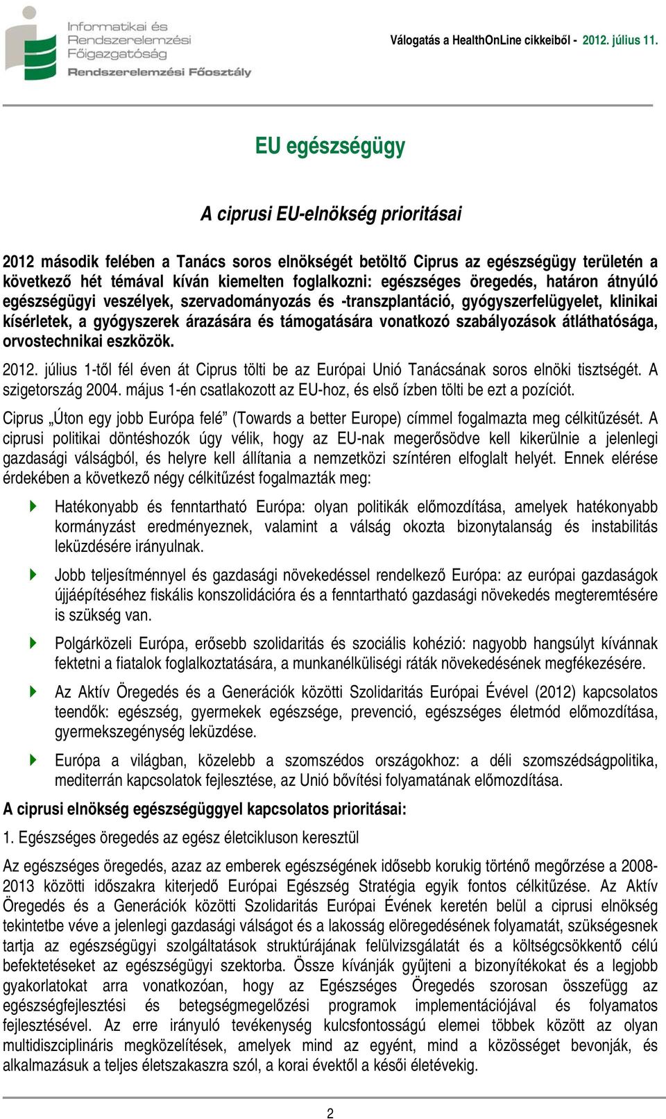 átláthatósága, orvostechnikai eszközök. 2012. július 1-től fél éven át Ciprus tölti be az Európai Unió Tanácsának soros elnöki tisztségét. A szigetország 2004.