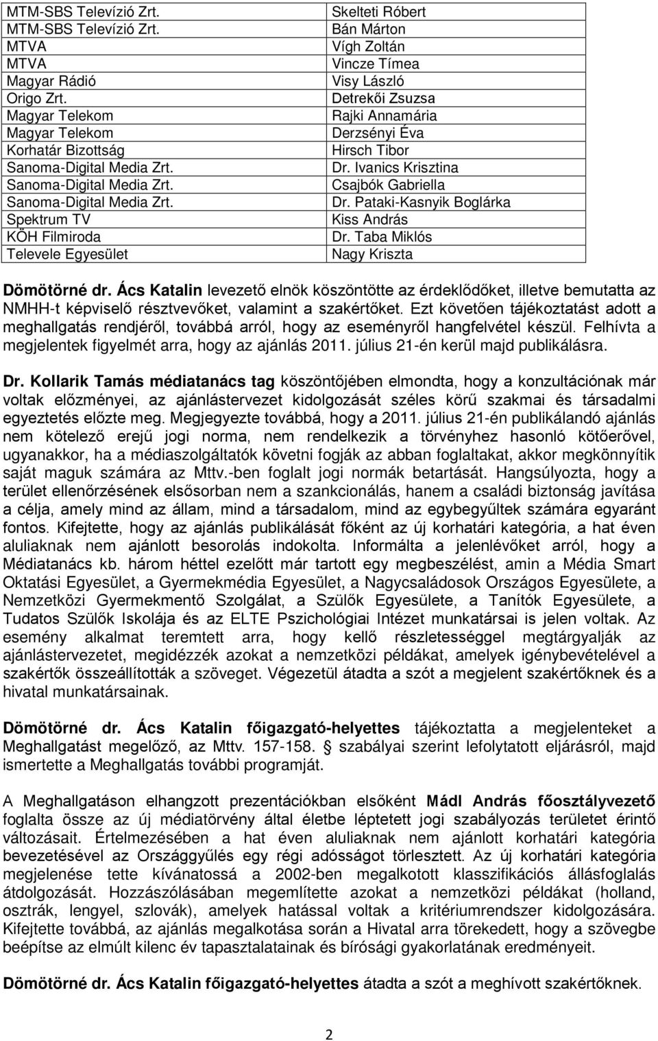Spektrum TV KÖH Filmiroda Televele Egyesület Skelteti Róbert Bán Márton Vígh Zoltán Vincze Tímea Visy László Detrekői Zsuzsa Rajki Annamária Derzsényi Éva Hirsch Tibor Dr.