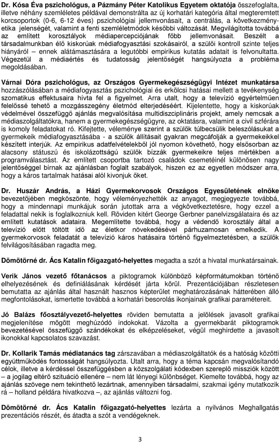 Megvilágította továbbá az említett korosztályok médiapercepciójának főbb jellemvonásait.