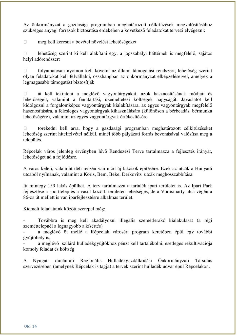 rendszert, lehetőség szerint olyan feladatokat kell felvállalni, összhangban az önkormányzat elképzeléseivel, amelyek a legmagasabb támogatást biztosítják át kell tekinteni a meglévő vagyontárgyakat,