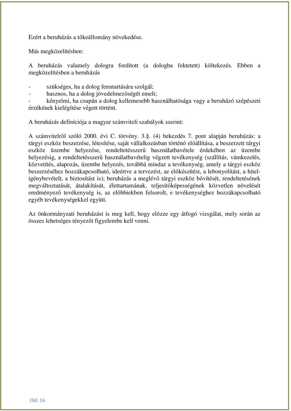 beruházó szépészeti érzékének kielégítése végett történt. A beruházás definíciója a magyar számviteli szabályok szerint: A számvitelről szóló 2000. évi C. törvény. 3.. (4) bekezdés 7.