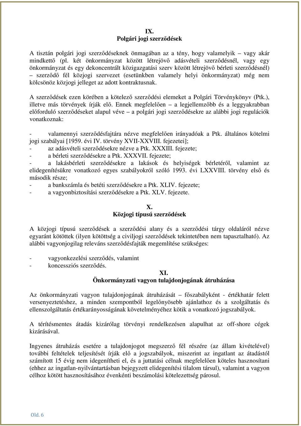 (esetünkben valamely helyi önkormányzat) még nem kölcsönöz közjogi jelleget az adott kontraktusnak. A szerződések ezen körében a kötelező szerződési elemeket a Polgári Törvénykönyv (Ptk.