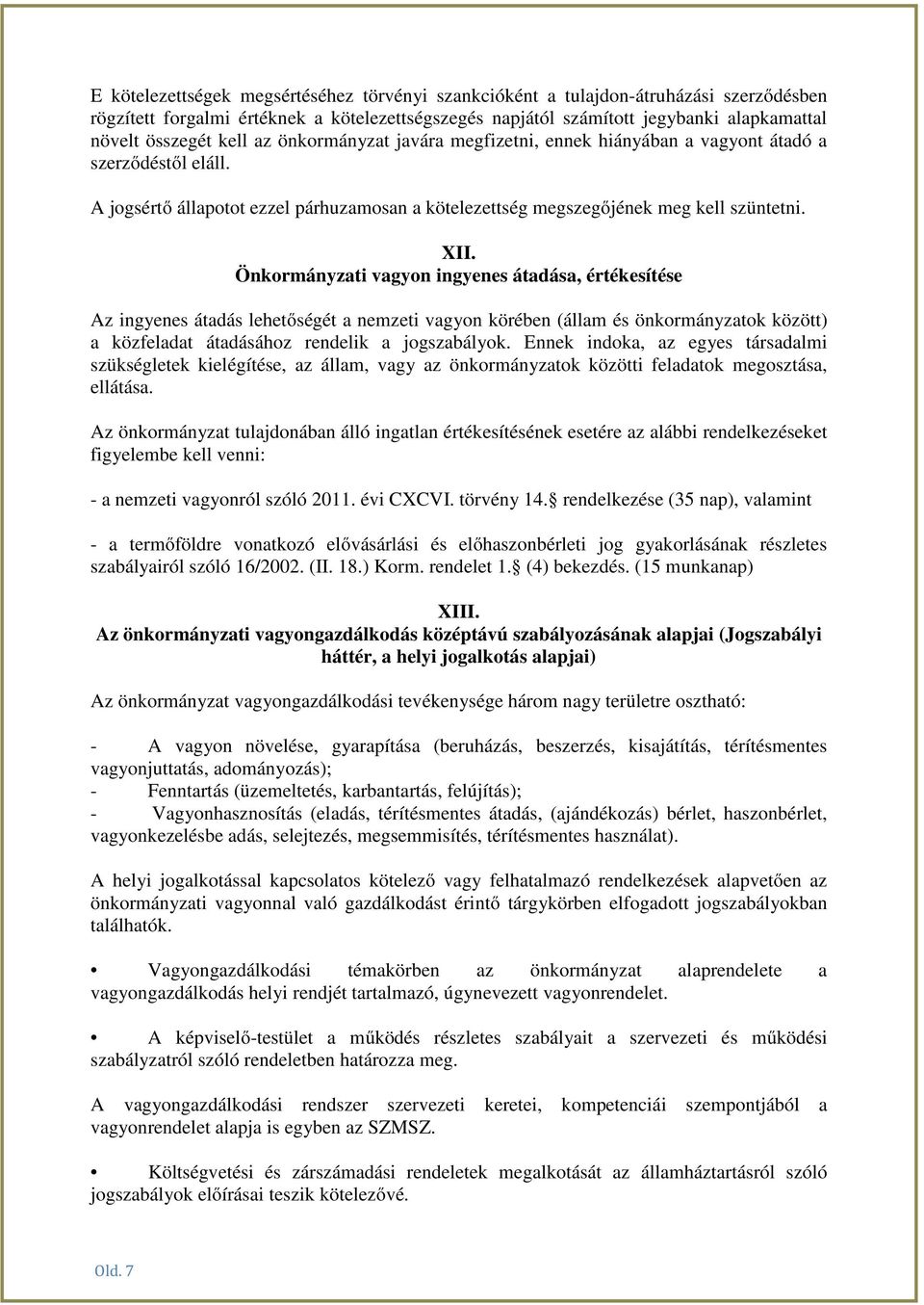 Önkormányzati vagyon ingyenes átadása, értékesítése Az ingyenes átadás lehetőségét a nemzeti vagyon körében (állam és önkormányzatok között) a közfeladat átadásához rendelik a jogszabályok.