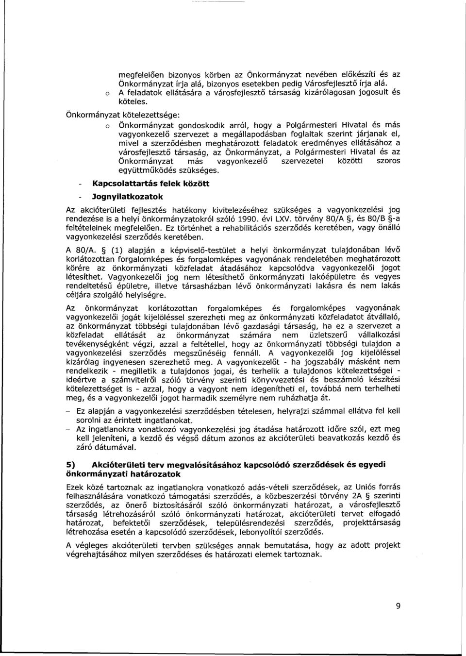 Önkormányzat kötelezettsége: o Önkormányzat gondoskodik arról, hogy a Polgármesteri Hivatal és más vagyonkezelő szervezet a megállapodásban foglaltak szerint járjanak el, mivel a szerződésben