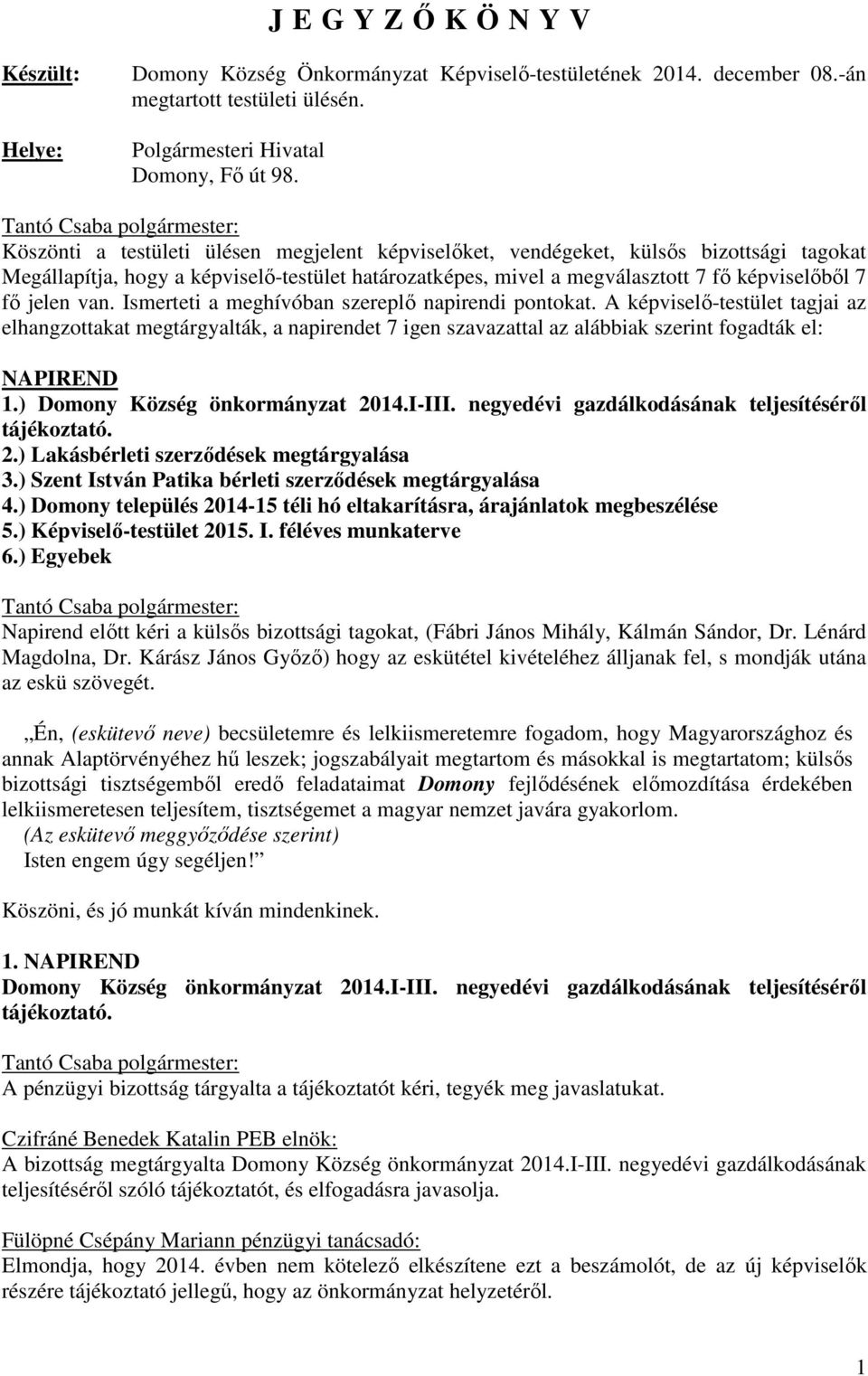 van. Ismerteti a meghívóban szereplő napirendi pontokat. A képviselő-testület tagjai az elhangzottakat megtárgyalták, a napirendet 7 igen szavazattal az alábbiak szerint fogadták el: NAPIREND 1.