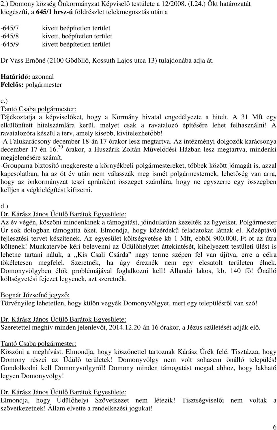 (2100 Gödöllő, Kossuth Lajos utca 13) tulajdonába adja át. Határidő: azonnal c.) Tájékoztatja a képviselőket, hogy a Kormány hivatal engedélyezte a hitelt.