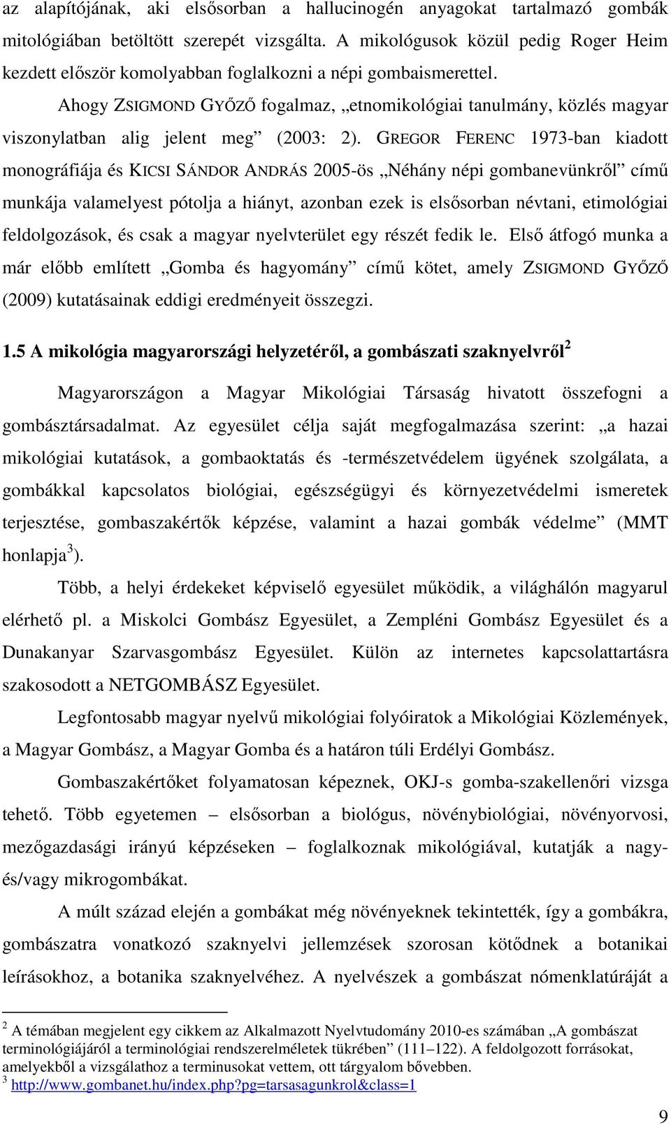 Ahogy ZSIGMOND GYİZİ fogalmaz, etnomikológiai tanulmány, közlés magyar viszonylatban alig jelent meg (2003: 2).