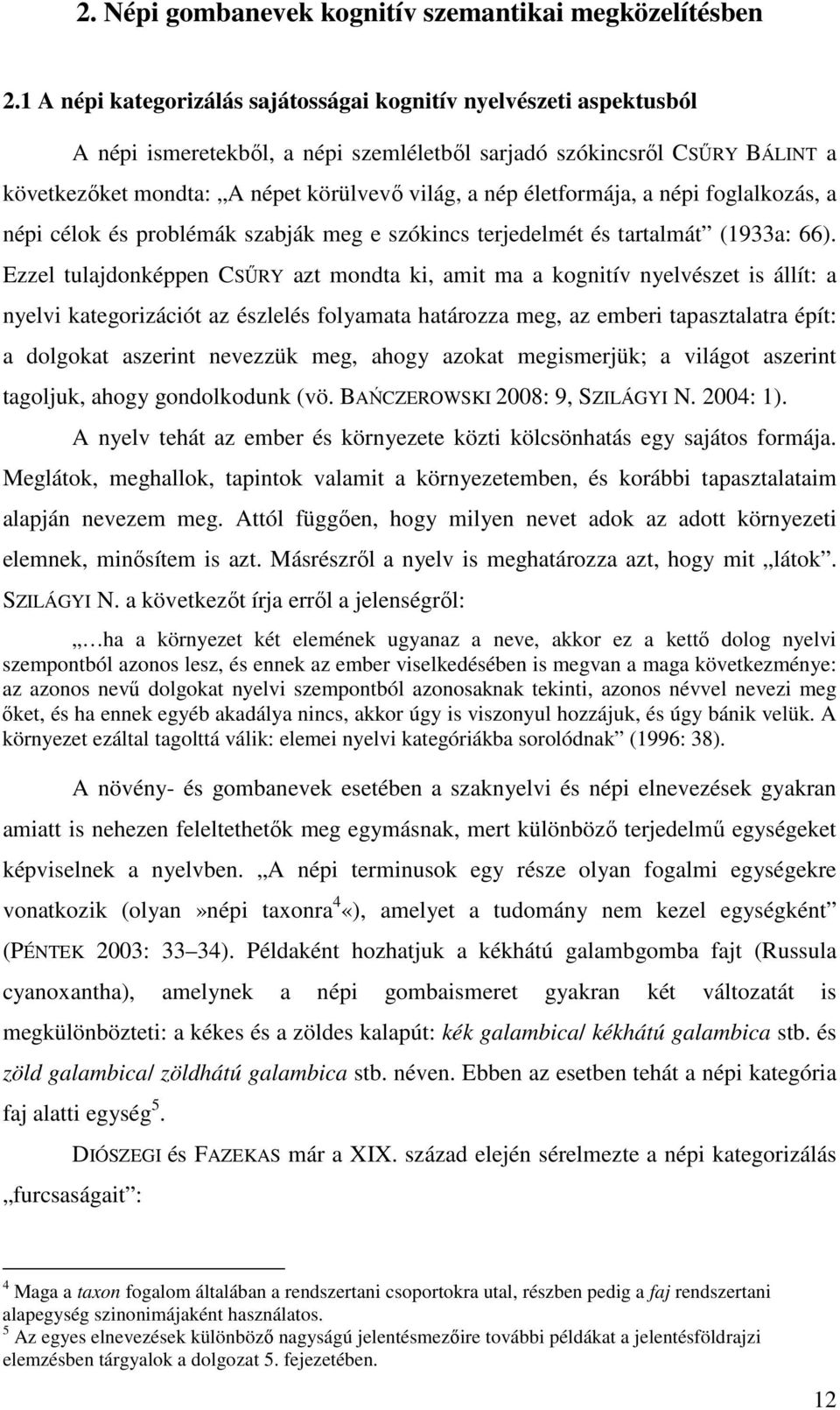 életformája, a népi foglalkozás, a népi célok és problémák szabják meg e szókincs terjedelmét és tartalmát (1933a: 66).