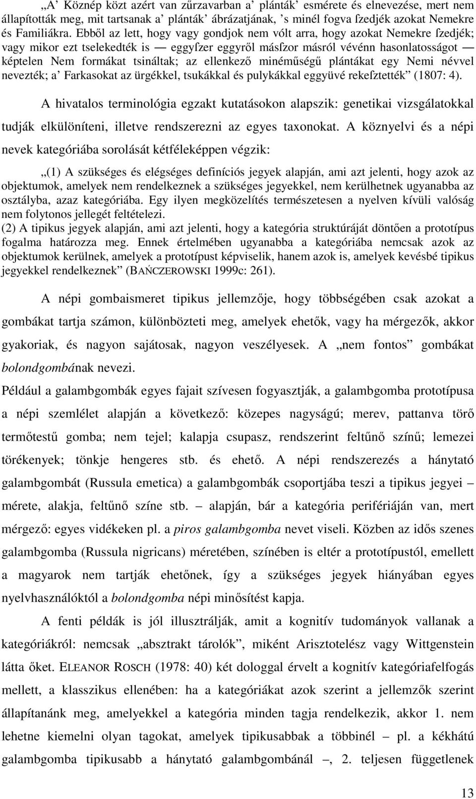 ellenkezı minémőségő plántákat egy Nemi névvel nevezték; a Farkasokat az ürgékkel, tsukákkal és pulykákkal eggyüvé rekeſztették (1807: 4).