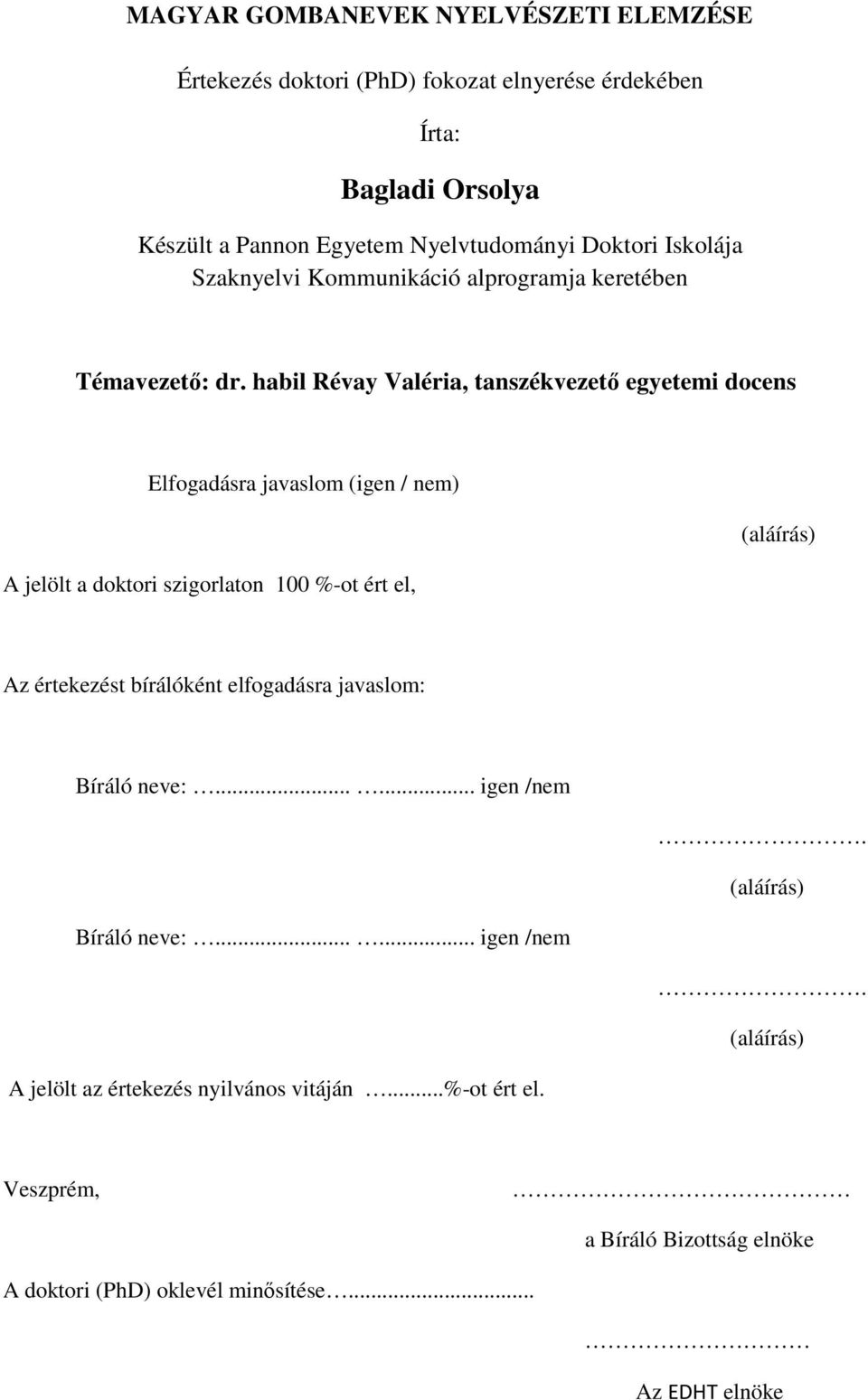 habil Révay Valéria, tanszékvezetı egyetemi docens Elfogadásra javaslom (igen / nem) A jelölt a doktori szigorlaton 100 %-ot ért el, (aláírás) Az értekezést