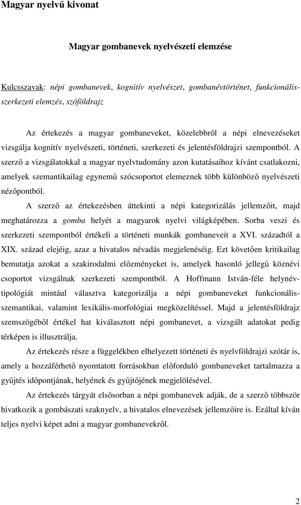 A szerzı a vizsgálatokkal a magyar nyelvtudomány azon kutatásaihoz kívánt csatlakozni, amelyek szemantikailag egynemő szócsoportot elemeznek több különbözı nyelvészeti nézıpontból.