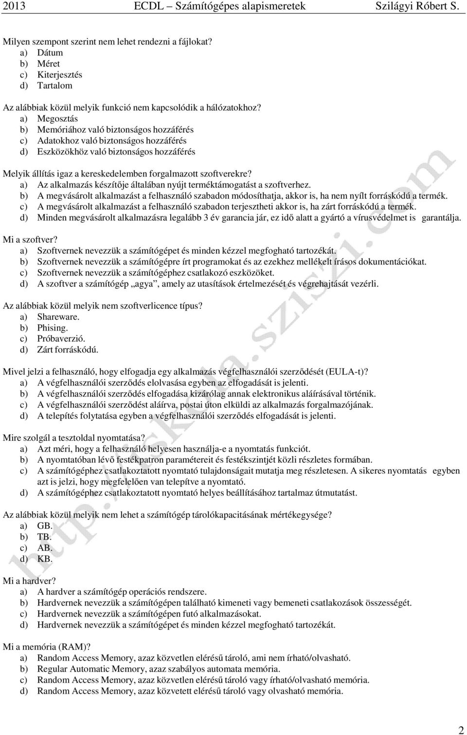 szoftverekre? a) Az alkalmazás készítője általában nyújt terméktámogatást a szoftverhez. b) A megvásárolt alkalmazást a felhasználó szabadon módosíthatja, akkor is, ha nem nyílt forráskódú a termék.