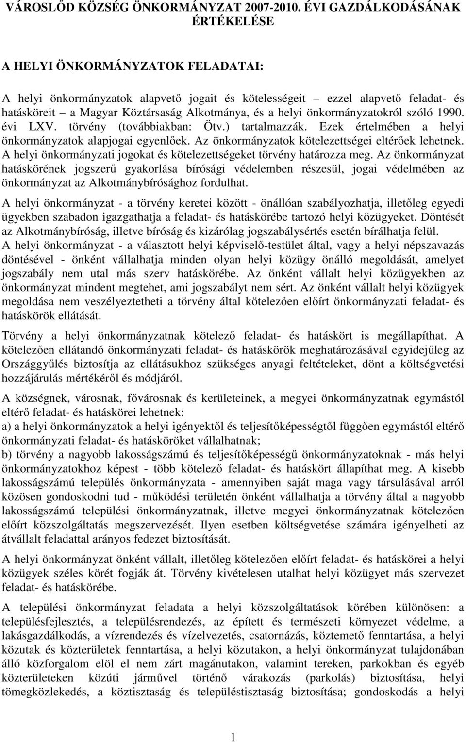 helyi önkormányzatokról szóló 1990. évi LXV. törvény (továbbiakban: Ötv.) tartalmazzák. Ezek értelmében a helyi önkormányzatok alapjogai egyenlőek. Az önkormányzatok kötelezettségei eltérőek lehetnek.