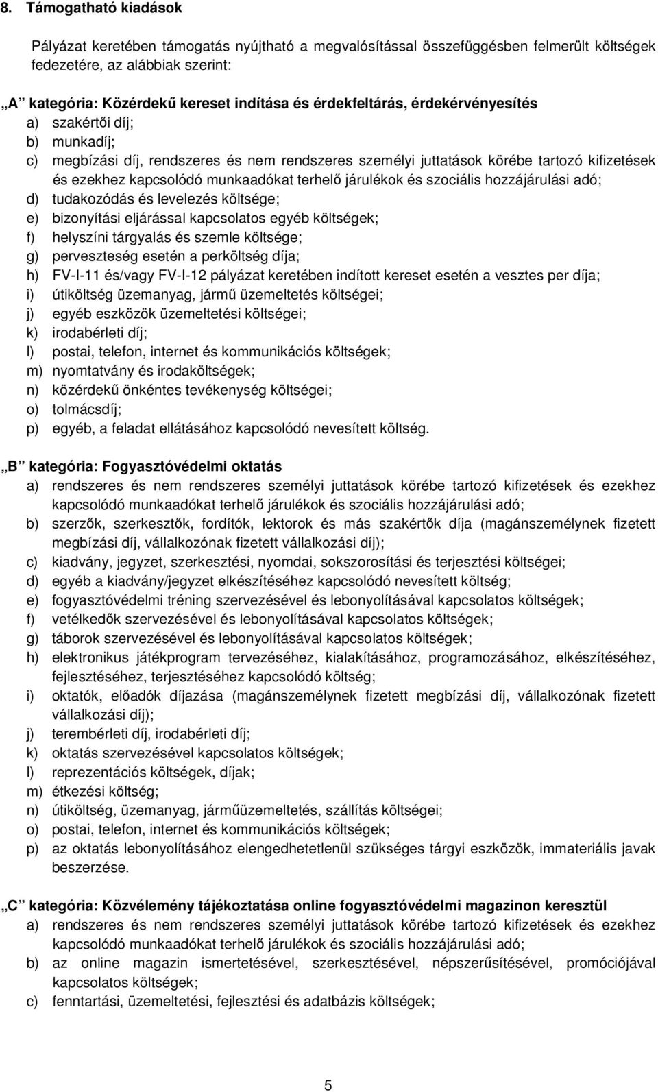 járulékok és szociális hozzájárulási adó; d) tudakozódás és levelezés költsége; e) bizonyítási eljárással kapcsolatos egyéb költségek; f) helyszíni tárgyalás és szemle költsége; g) perveszteség