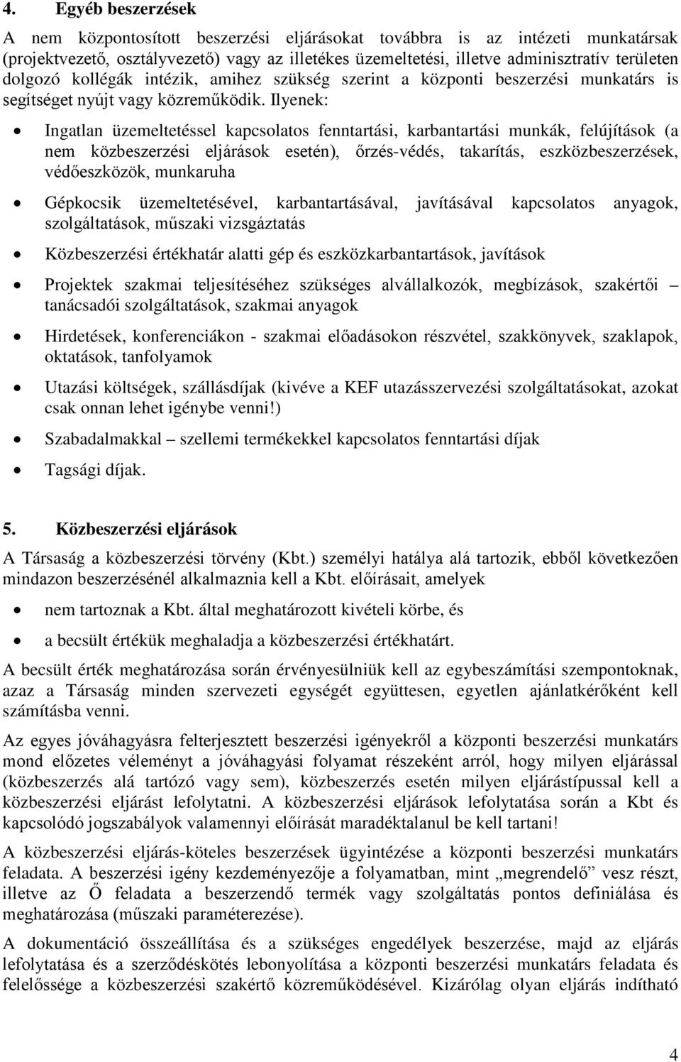 Ilyenek: Ingatlan üzemeltetéssel kapcsolatos fenntartási, karbantartási munkák, felújítások (a nem közbeszerzési eljárások esetén), őrzés-védés, takarítás, eszközbeszerzések, védőeszközök, munkaruha