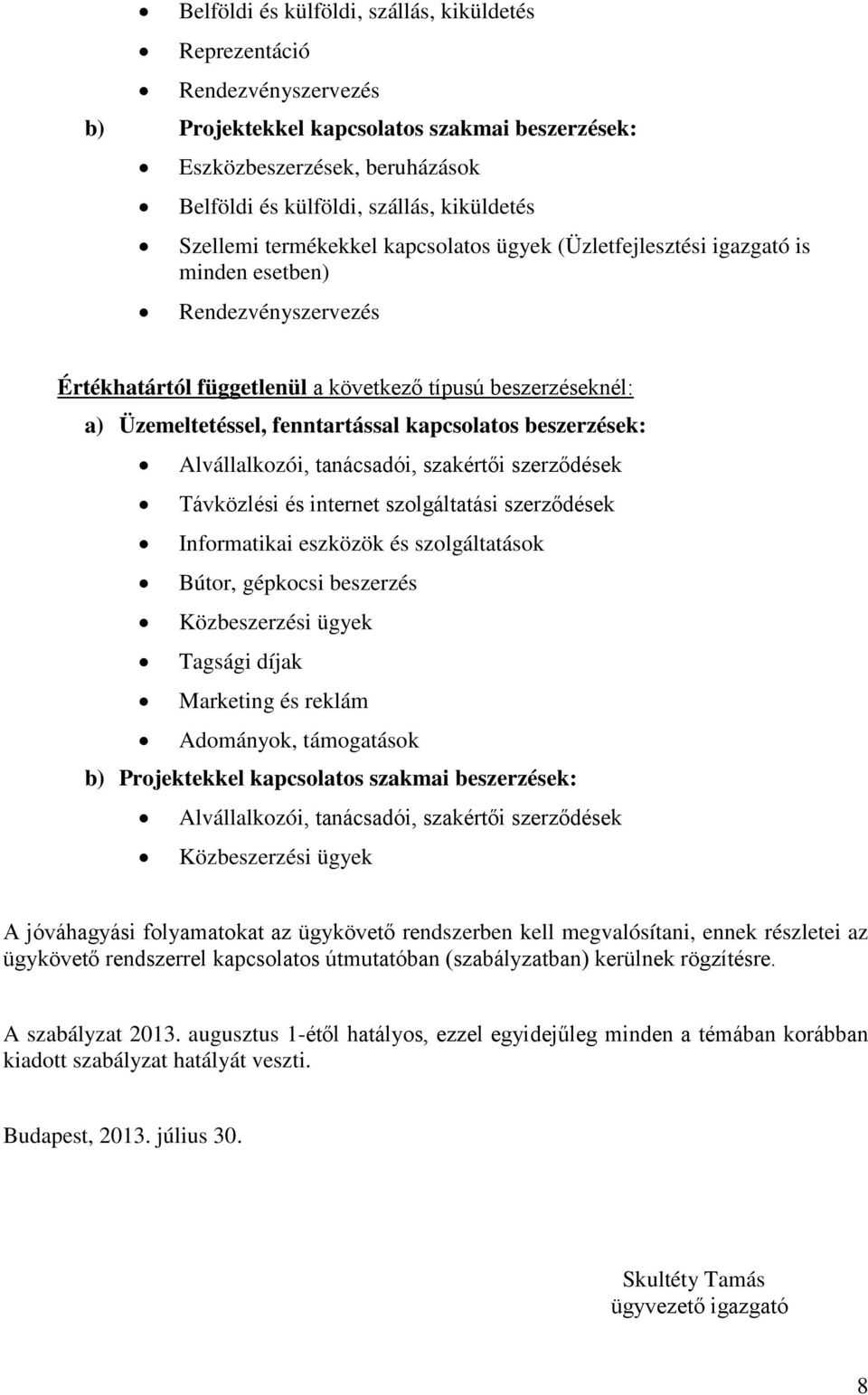 kapcsolatos beszerzések: Alvállalkozói, tanácsadói, szakértői szerződések Távközlési és internet szolgáltatási szerződések Informatikai eszközök és szolgáltatások Bútor, gépkocsi beszerzés