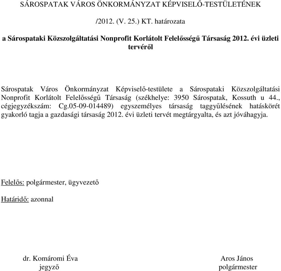 évi üzleti tervérıl Sárospatak Város Önkormányzat Képviselı-testülete a Sárospataki Közszolgáltatási Nonprofit Korlátolt Felelısségő Társaság (székhelye: