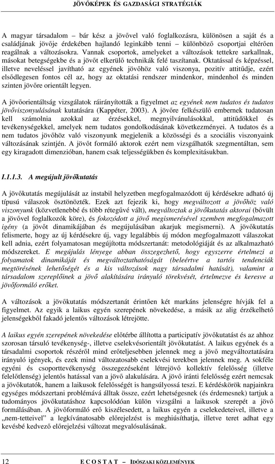 Oktatással és képzéssel, illetve neveléssel javítható az egyének jövőhöz való viszonya, pozitív attitűdje, ezért elsődlegesen fontos cél az, hogy az oktatási rendszer mindenkor, mindenhol és minden