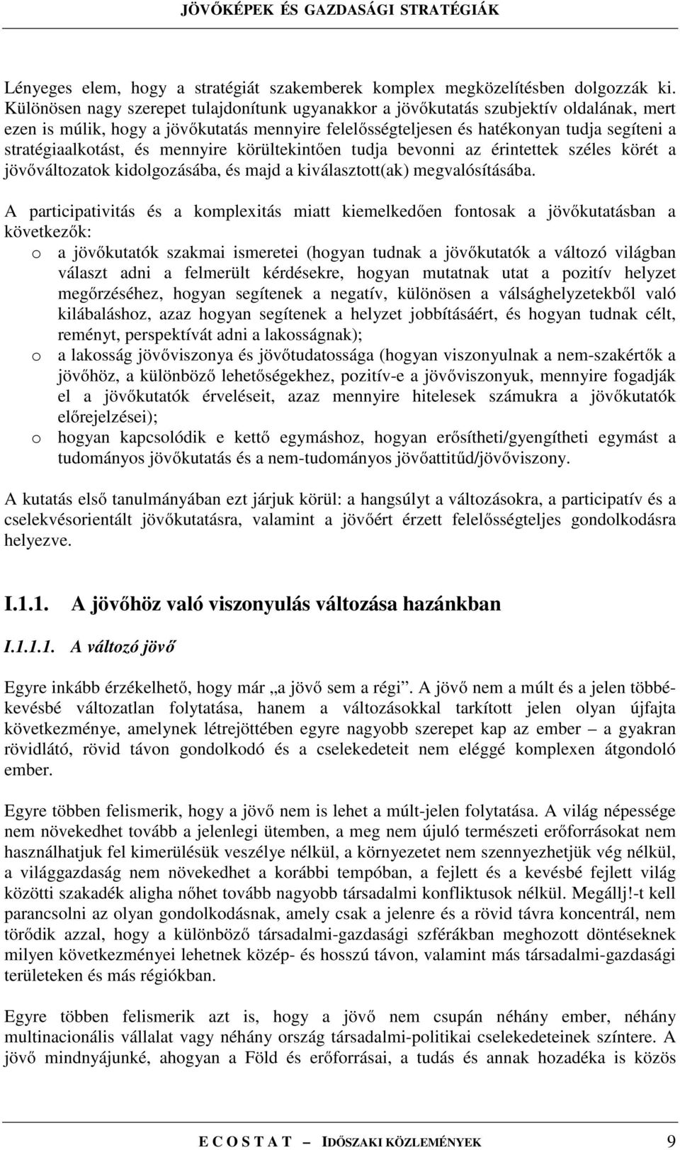 stratégiaalkotást, és mennyire körültekintően tudja bevonni az érintettek széles körét a jövőváltozatok kidolgozásába, és majd a kiválasztott(ak) megvalósításába.