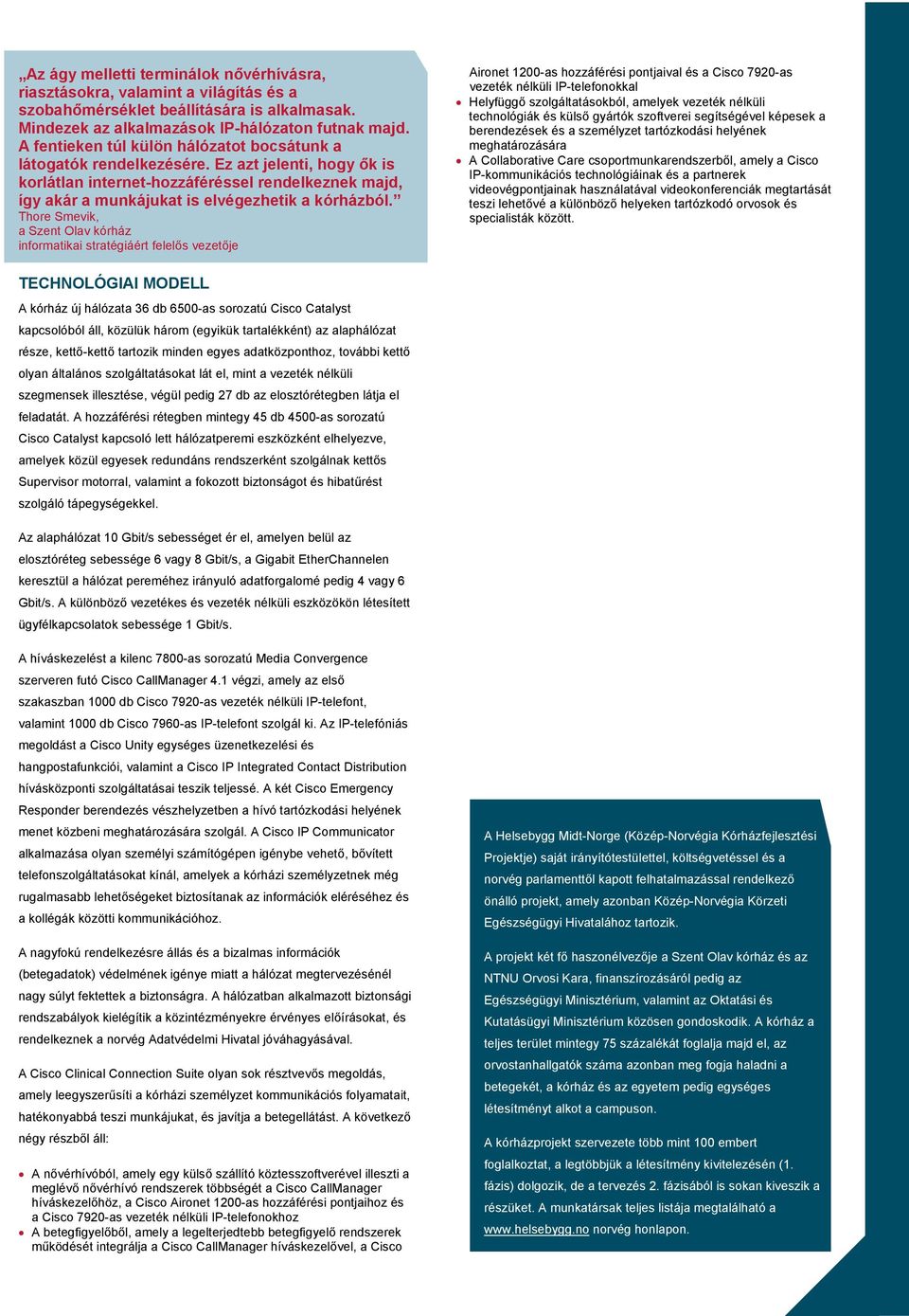 Thore Smevik, a Szent Olav kórház informatikai stratégiáért felelős vezetője Aironet 1200-as hozzáférési pontjaival és a Cisco 7920-as vezeték nélküli IP-telefonokkal Helyfüggő szolgáltatásokból,