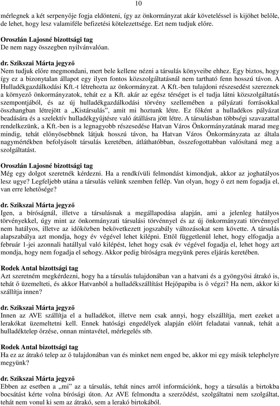 Egy biztos, hogy így ez a bizonytalan állapot egy ilyen fontos közszolgáltatásnál nem tartható fenn hosszú távon. A Hulladékgazdálkodási Kft.-t létrehozta az önkormányzat. A Kft.