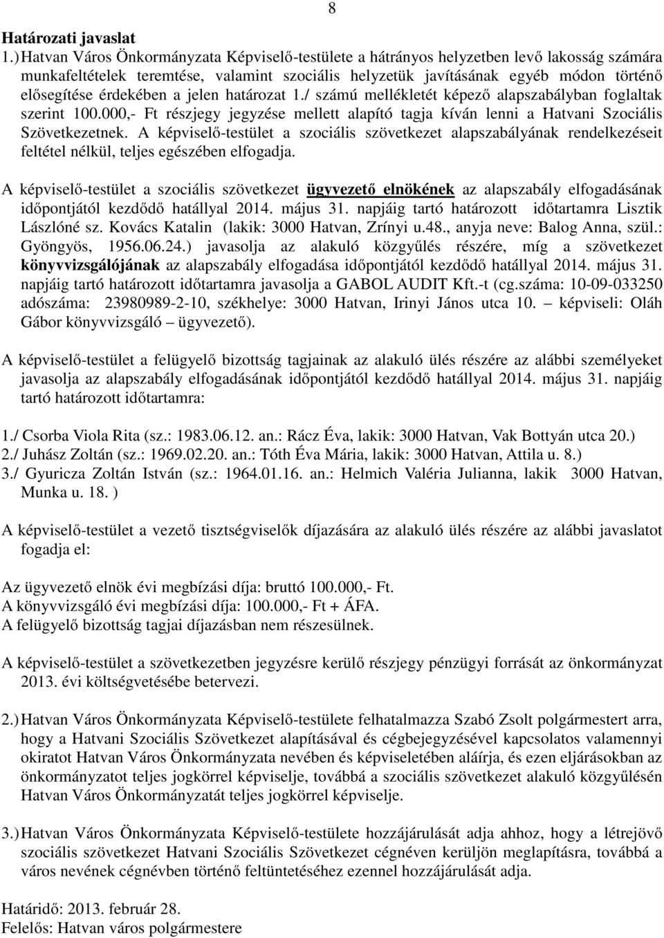 érdekében a jelen határozat 1./ számú mellékletét képező alapszabályban foglaltak szerint 100.000,- Ft részjegy jegyzése mellett alapító tagja kíván lenni a Hatvani Szociális Szövetkezetnek.