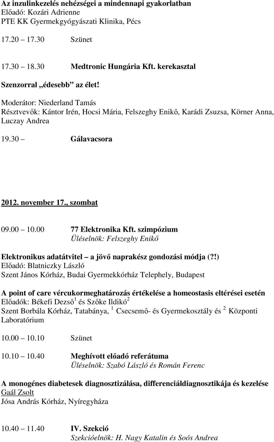 november 17., szombat 09.00 10.00 77 Elektronika Kft. szimpózium Üléselnök: Felszeghy Enikő Elektronikus adatátvitel a jövő naprakész gondozási módja (?