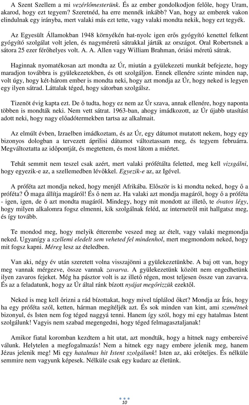 Az Egyesült Államokban 1948 környékén hat-nyolc igen erős gyógyító kenettel felkent gyógyító szolgálat volt jelen, és nagyméretű sátrakkal járták az országot.