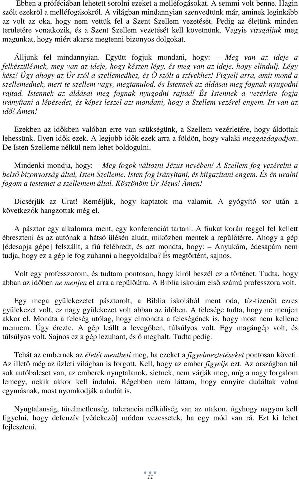 Pedig az életünk minden területére vonatkozik, és a Szent Szellem vezetését kell követnünk. Vagyis vizsgáljuk meg magunkat, hogy miért akarsz megtenni bizonyos dolgokat. Álljunk fel mindannyian.